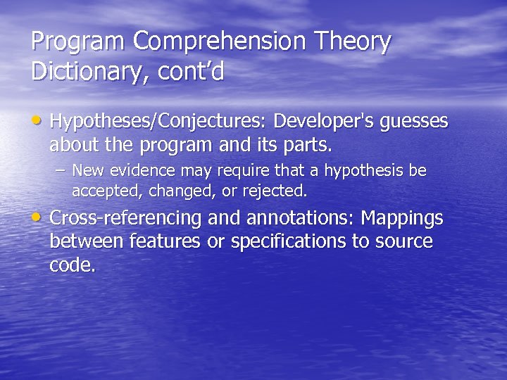 Program Comprehension Theory Dictionary, cont’d • Hypotheses/Conjectures: Developer's guesses about the program and its