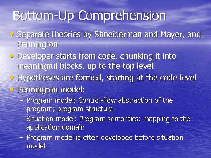 Bottom-Up Comprehension • Separate theories by Shneiderman and Mayer, and • • • Pennington