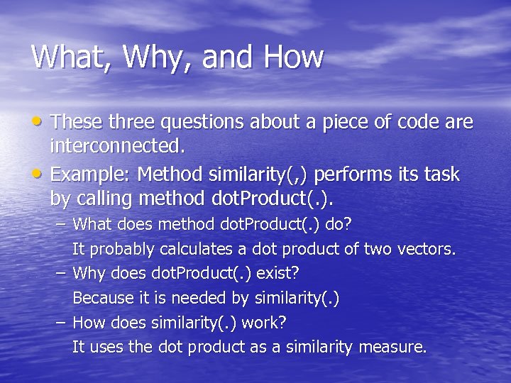 What, Why, and How • These three questions about a piece of code are
