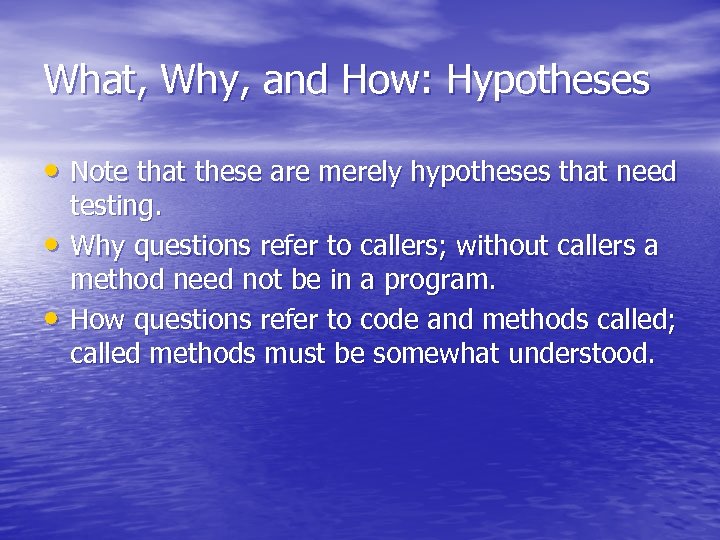 What, Why, and How: Hypotheses • Note that these are merely hypotheses that need