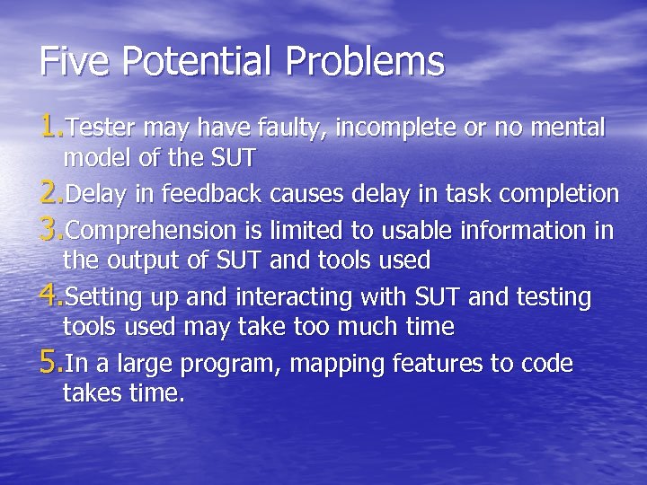 Five Potential Problems 1. Tester may have faulty, incomplete or no mental model of