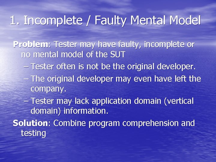 1. Incomplete / Faulty Mental Model Problem: Tester may have faulty, incomplete or no