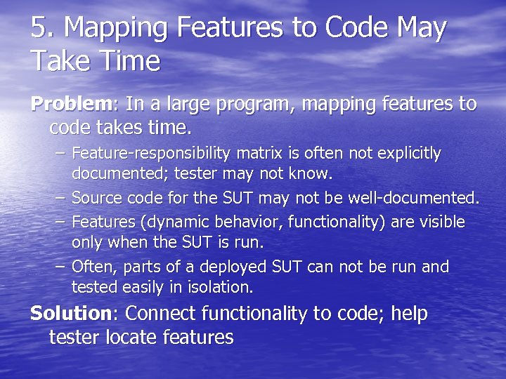 5. Mapping Features to Code May Take Time Problem: In a large program, mapping