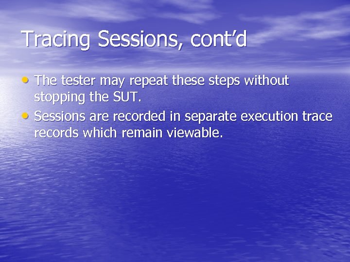 Tracing Sessions, cont’d • The tester may repeat these steps without • stopping the