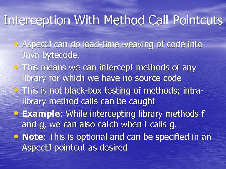 Interception With Method Call Pointcuts • Aspect. J can do load-time weaving of code