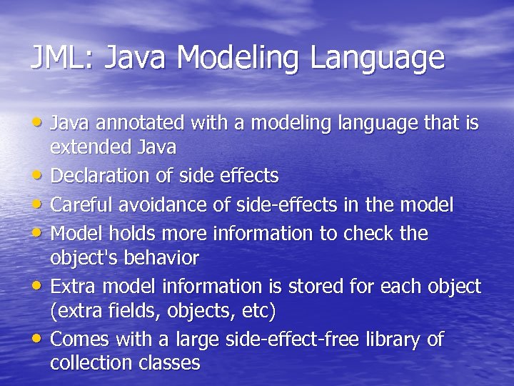 JML: Java Modeling Language • Java annotated with a modeling language that is •