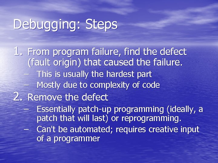 Debugging: Steps 1. From program failure, find the defect (fault origin) that caused the