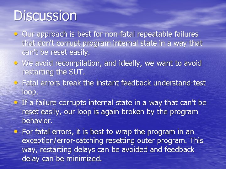 Discussion • Our approach is best for non-fatal repeatable failures • • that don't