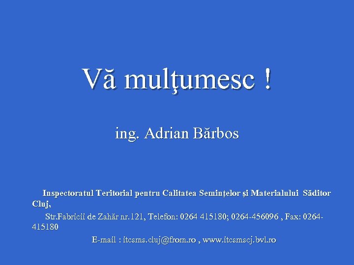 Vă mulţumesc ! ing. Adrian Bărbos Inspectoratul Teritorial pentru Calitatea Seminţelor şi Materialului Săditor