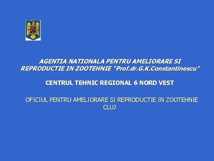 AGENTIA NATIONALA PENTRU AMELIORARE SI REPRODUCTIE IN ZOOTEHNIE “Prof. dr. G. K. Constantinescu” CENTRUL