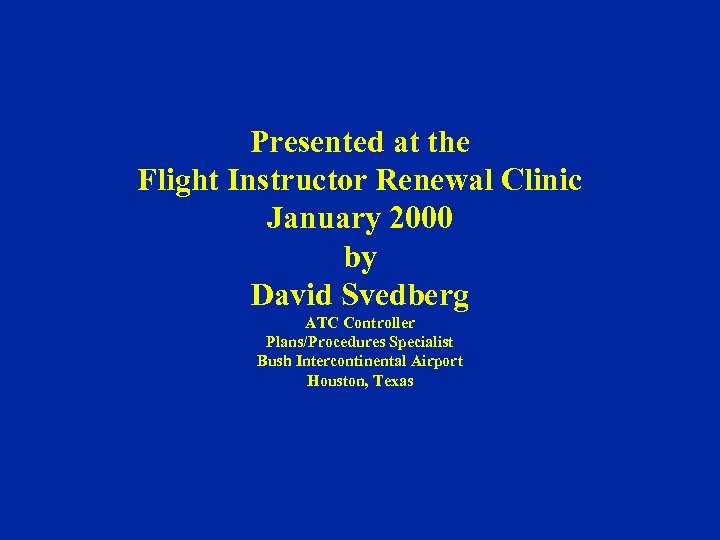Presented at the Flight Instructor Renewal Clinic January 2000 by David Svedberg ATC Controller