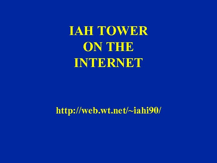 IAH TOWER ON THE INTERNET http: //web. wt. net/~iahi 90/ 