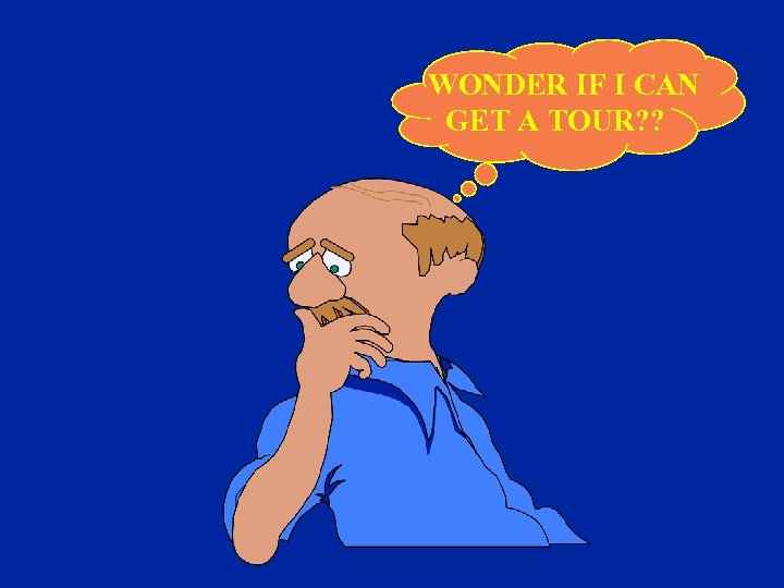 WONDER IF I CAN GET A TOUR? ? 