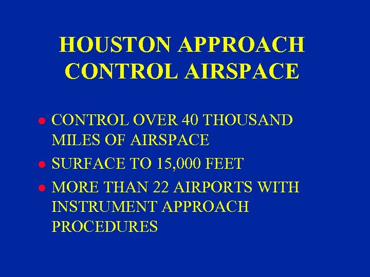 HOUSTON APPROACH CONTROL AIRSPACE l l l CONTROL OVER 40 THOUSAND MILES OF AIRSPACE