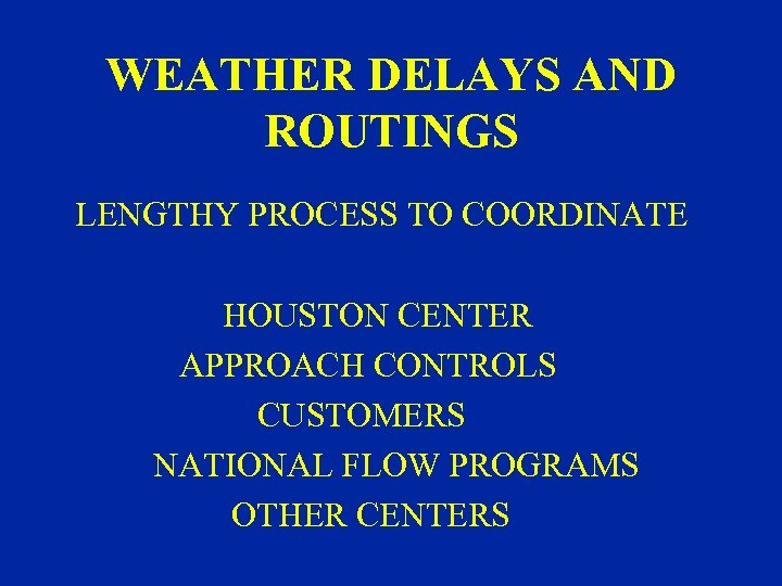 WEATHER DELAYS AND ROUTINGS LENGTHY PROCESS TO COORDINATE HOUSTON CENTER APPROACH CONTROLS CUSTOMERS NATIONAL
