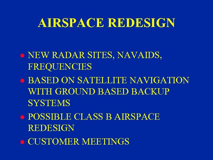 AIRSPACE REDESIGN l l NEW RADAR SITES, NAVAIDS, FREQUENCIES BASED ON SATELLITE NAVIGATION WITH