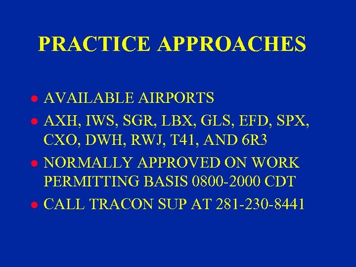 PRACTICE APPROACHES l l AVAILABLE AIRPORTS AXH, IWS, SGR, LBX, GLS, EFD, SPX, CXO,