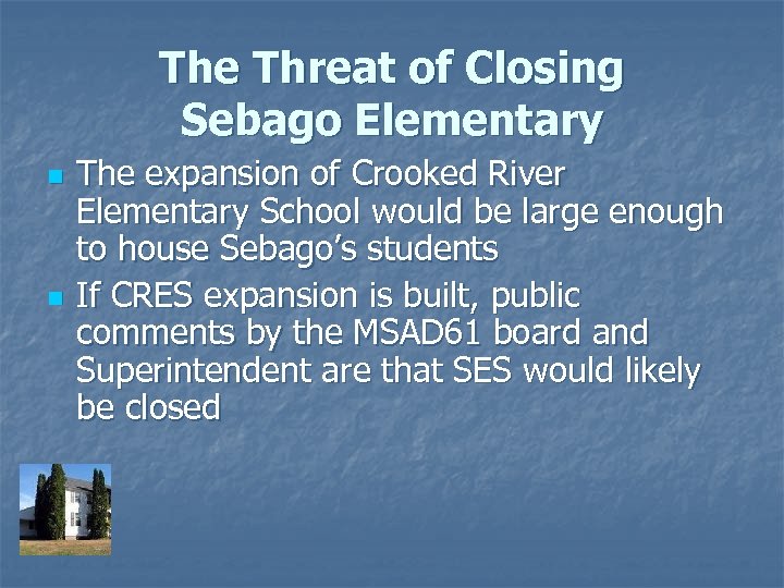 The Threat of Closing Sebago Elementary n n The expansion of Crooked River Elementary