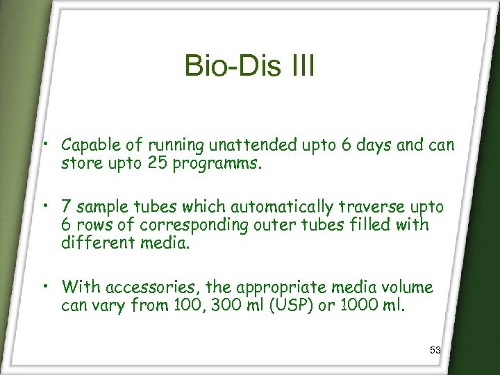 Bio-Dis III • Capable of running unattended upto 6 days and can store upto