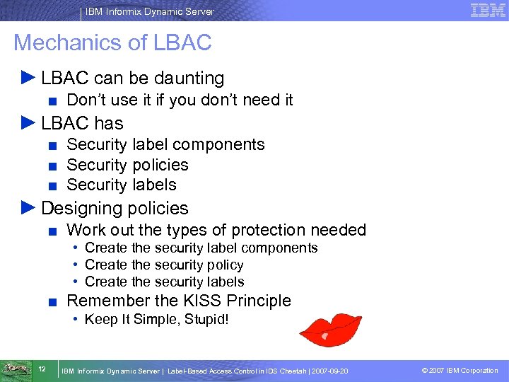 IBM Informix Dynamic Server Mechanics of LBAC ► LBAC can be daunting ■ Don’t