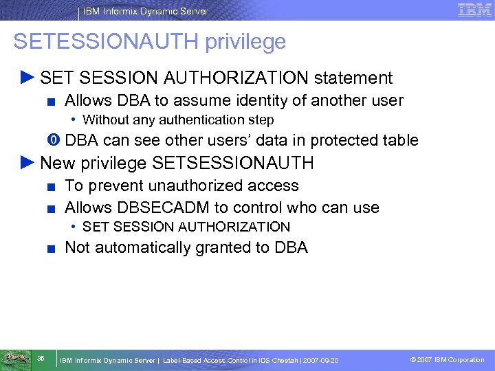 IBM Informix Dynamic Server SETESSIONAUTH privilege ► SET SESSION AUTHORIZATION statement ■ Allows DBA