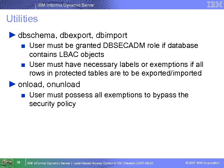 IBM Informix Dynamic Server Utilities ► dbschema, dbexport, dbimport ■ User must be granted