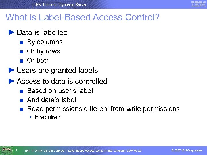 IBM Informix Dynamic Server What is Label-Based Access Control? ► Data is labelled ■