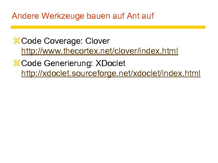 Andere Werkzeuge bauen auf Ant auf z Code Coverage: Clover http: //www. thecortex. net/clover/index.