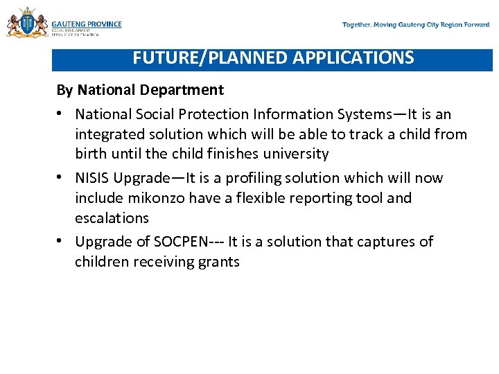 FUTURE/PLANNED APPLICATIONS By National Department • National Social Protection Information Systems—It is an integrated