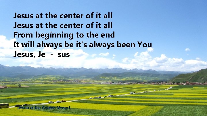 Jesus at the center of it all From beginning to the end It will