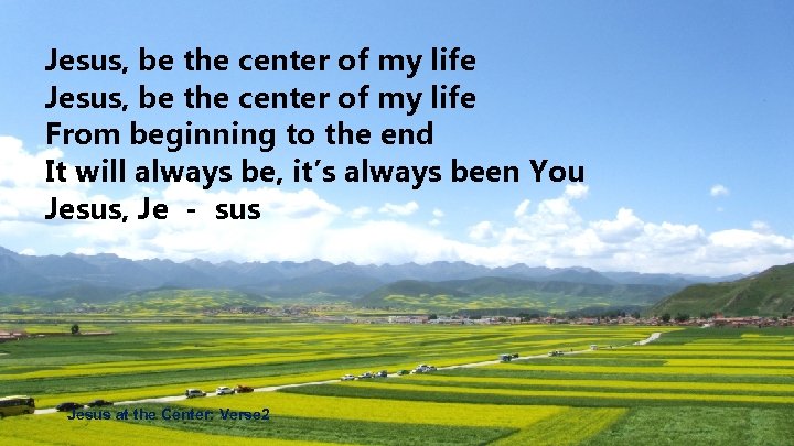 Jesus, be the center of my life From beginning to the end It will