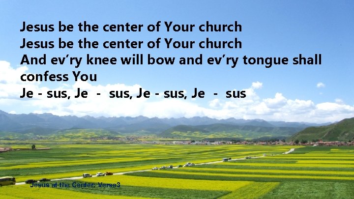 Jesus be the center of Your church And ev’ry knee will bow and ev’ry