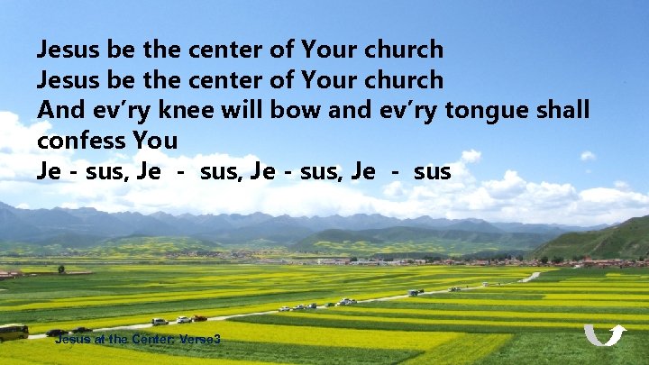 Jesus be the center of Your church And ev’ry knee will bow and ev’ry