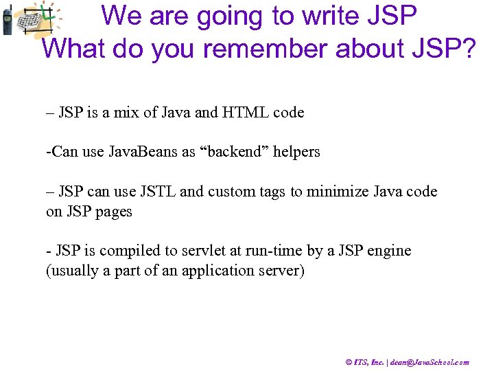 We are going to write JSP What do you remember about JSP? – JSP