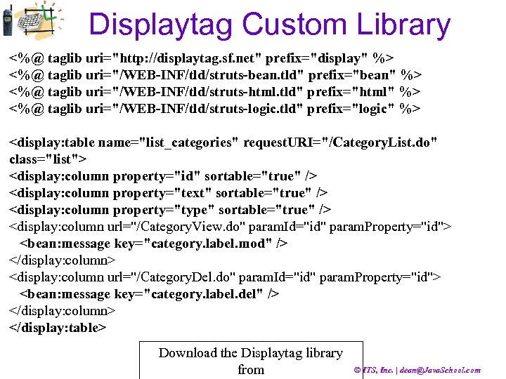 Displaytag Custom Library <%@ taglib uri="http: //displaytag. sf. net" prefix="display" %> <%@ taglib uri="/WEB-INF/tld/struts-bean.