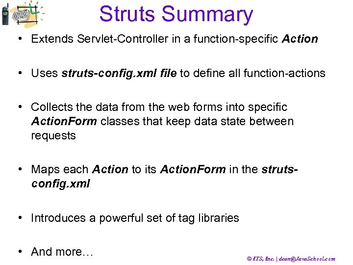Struts Summary • Extends Servlet-Controller in a function-specific Action • Uses struts-config. xml file