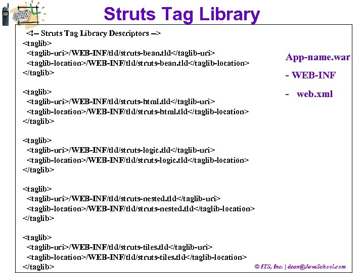 Struts Tag Library <!-- Struts Tag Library Descriptors --> <taglib-uri>/WEB-INF/tld/struts-bean. tld</taglib-uri> <taglib-location>/WEB-INF/tld/struts-bean. tld</taglib-location> </taglib>