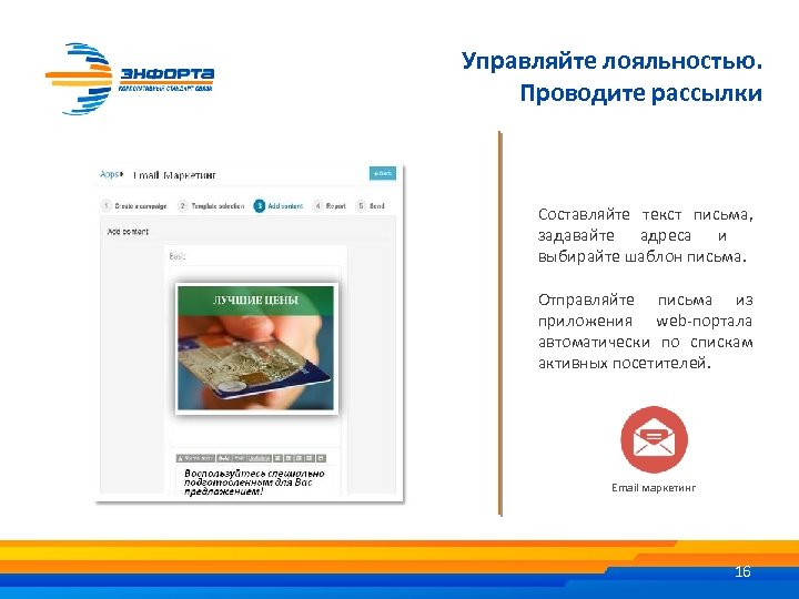 Управляйте лояльностью. Проводите рассылки Составляйте текст письма, задавайте адреса и выбирайте шаблон письма. Отправляйте