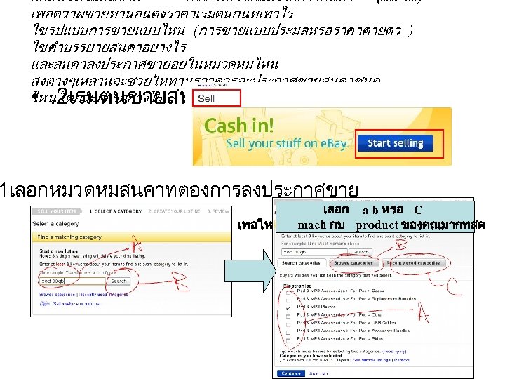 กอนทจะเรมตนขาย ควรศกษาขอมลจากการคนหา (search) เพอดวาผขายทานอนตงราคาเรมตนกนทเทาไร ใชรปแบบการขายแบบไหน (การขายแบบประมลหรอราคาตายตว ) ใชคำบรรยายสนคาอยางไร และสนคาลงประกาศขายอยในหมวดหมไหน สงตางๆเหลานจะชวยใหทานรวาควรจะประกาศขายสนคาชนด ไหน โดยวธการอยางไร เพอใหไดผลตอบแทนทดทสด •