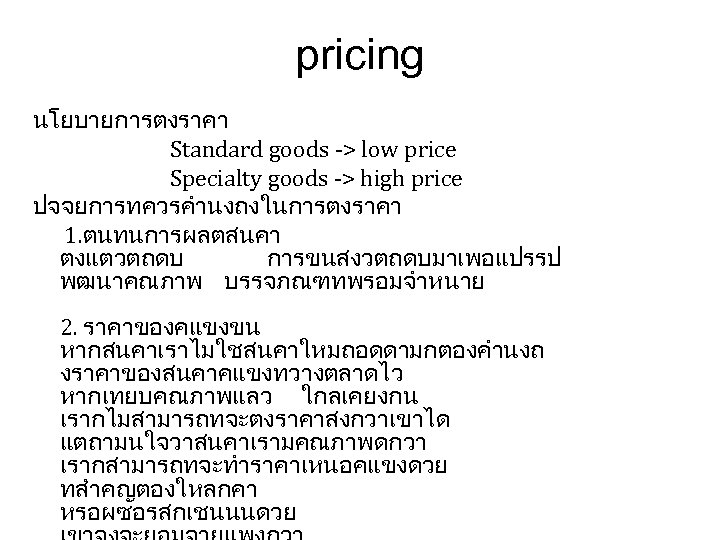 pricing นโยบายการตงราคา Standard goods -> low price Specialty goods -> high price ปจจยการทควรคำนงถงในการตงราคา 1.