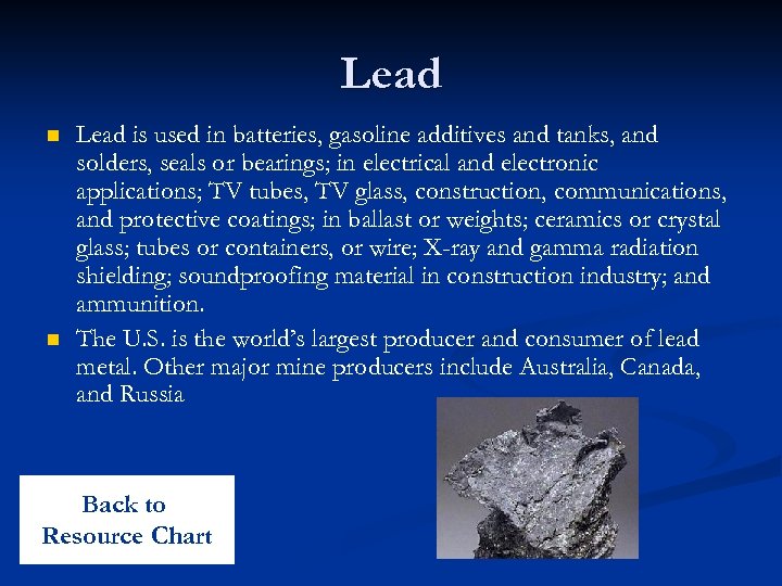Lead n n Lead is used in batteries, gasoline additives and tanks, and solders,