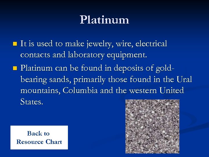 Platinum It is used to make jewelry, wire, electrical contacts and laboratory equipment. n