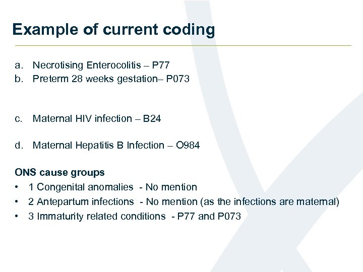 Example of current coding a. Necrotising Enterocolitis – P 77 b. Preterm 28 weeks