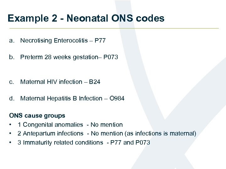 Example 2 - Neonatal ONS codes a. Necrotising Enterocolitis – P 77 b. Preterm