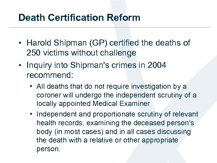 Death Certification Reform • Harold Shipman (GP) certified the deaths of 250 victims without