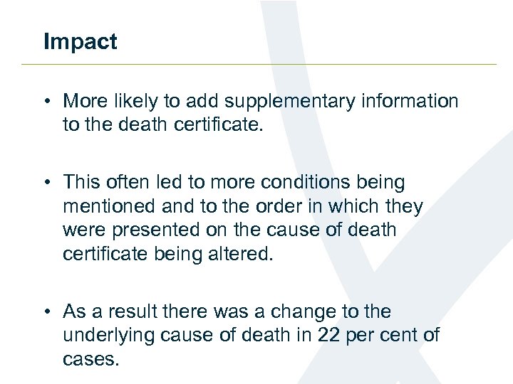 Impact • More likely to add supplementary information to the death certificate. • This