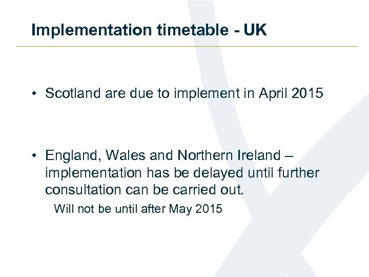 Implementation timetable - UK • Scotland are due to implement in April 2015 •