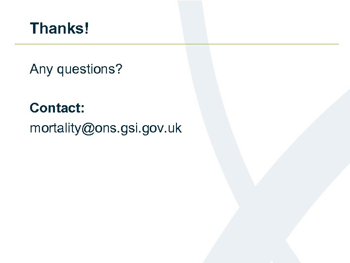 Thanks! Any questions? Contact: mortality@ons. gsi. gov. uk 