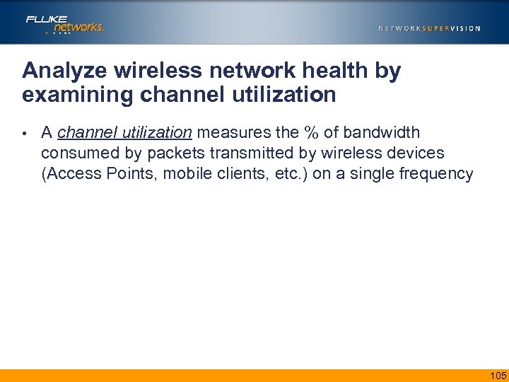 Analyze wireless network health by examining channel utilization • A channel utilization measures the