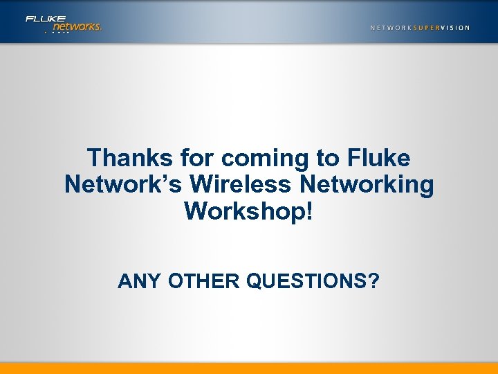 Thanks for coming to Fluke Network’s Wireless Networking Workshop! ANY OTHER QUESTIONS? 